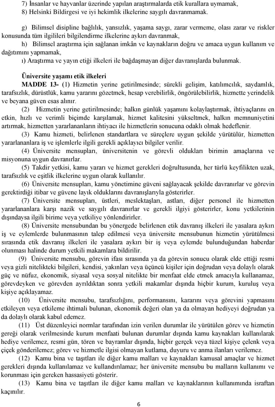 imkân ve kaynakların doğru ve amaca uygun kullanım ve dağıtımını yapmamak, ı) Araştırma ve yayın etiği ilkeleri ile bağdaşmayan diğer davranışlarda bulunmak.