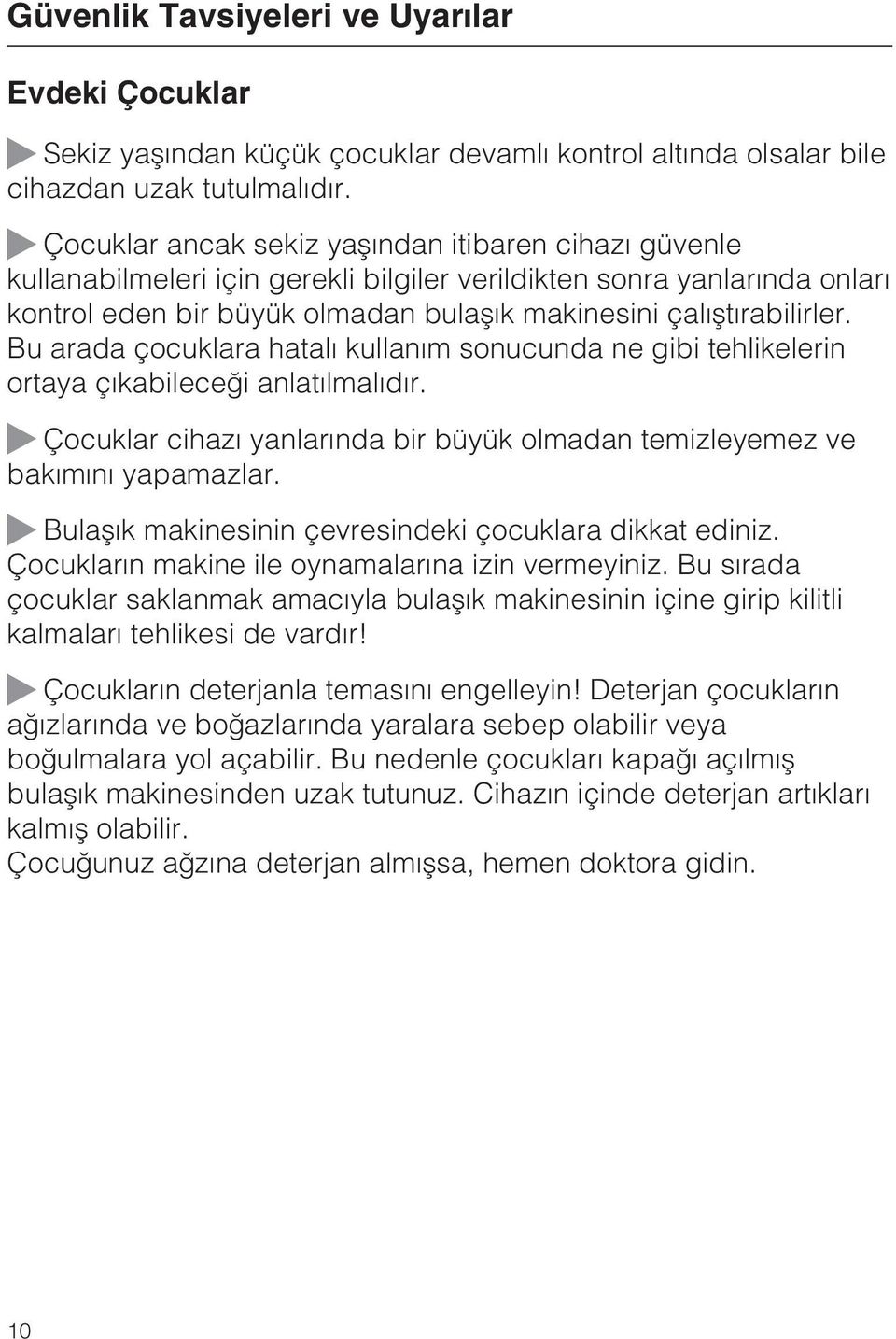 Bu arada çocuklara hatalý kullaným sonucunda ne gibi tehlikelerin ortaya çýkabileceði anlatýlmalýdýr. Çocuklar cihazý yanlarýnda bir büyük olmadan temizleyemez ve bakýmýný yapamazlar.