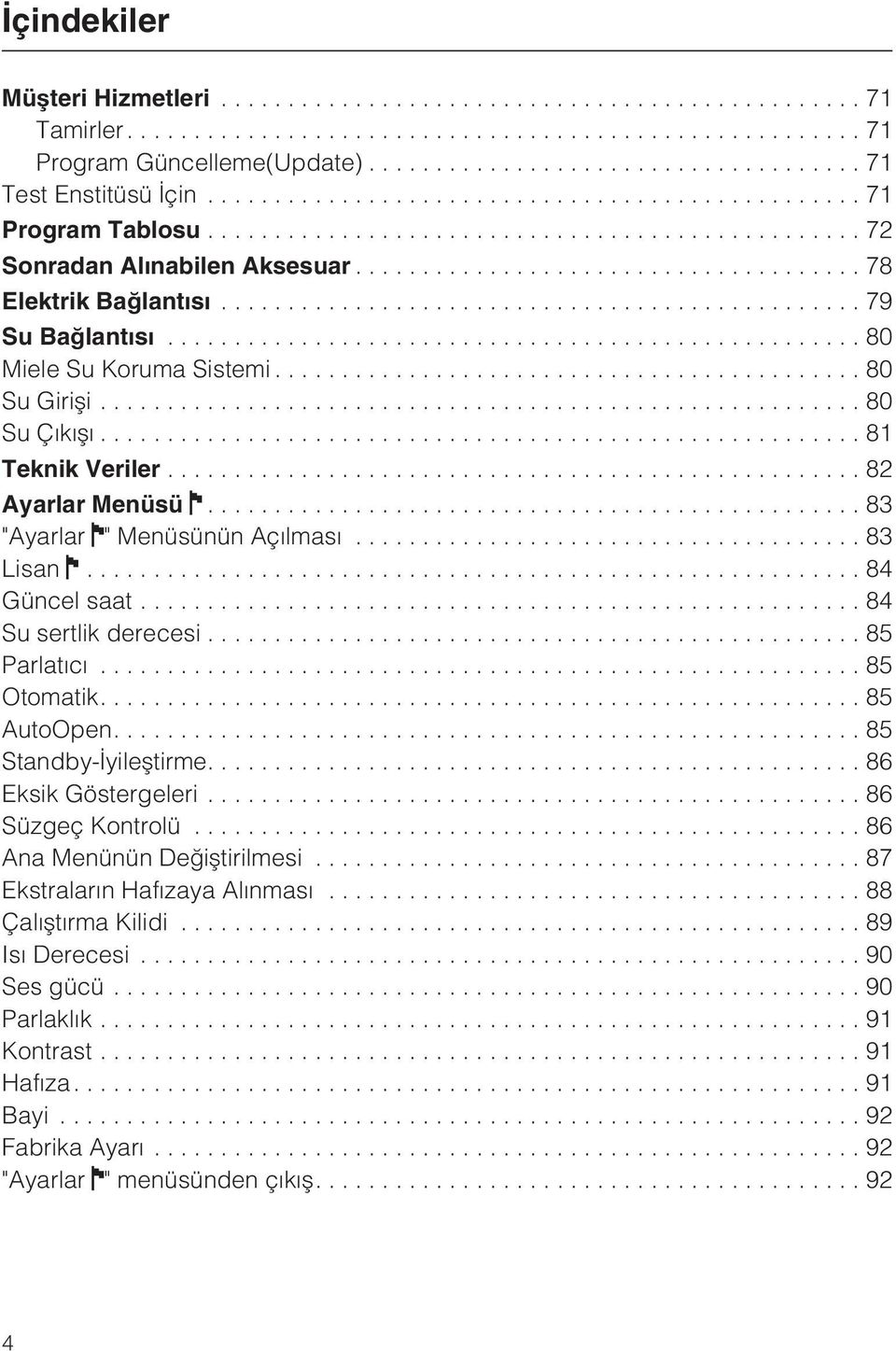 ..84 Su sertlik derecesi...85 Parlatýcý...85 Otomatik....85 AutoOpen....85 Standby-Ýyileþtirme....86 Eksik Göstergeleri...86 Süzgeç Kontrolü...86 Ana Menünün Deðiþtirilmesi.