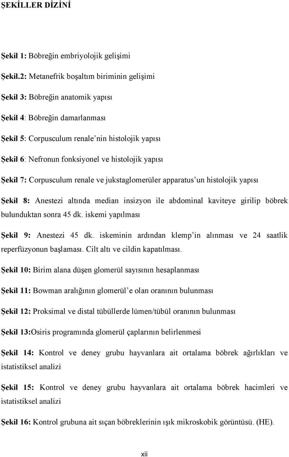 histolojik yapısı ġekil 7: Corpusculum renale ve jukstaglomerüler apparatus un histolojik yapısı ġekil 8: Anestezi altında median insizyon ile abdominal kaviteye girilip böbrek bulunduktan sonra 45