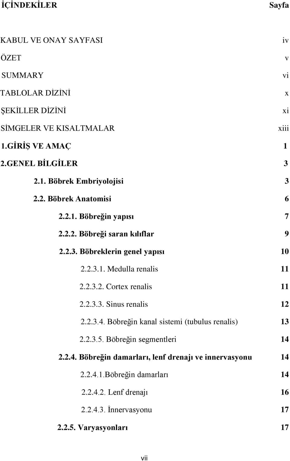 2.3.1. Medulla renalis 11 2.2.3.2. Cortex renalis 11 2.2.3.3. Sinus renalis 12 2.2.3.4. Böbreğin kanal sistemi (tubulus renalis) 13 2.2.3.5.