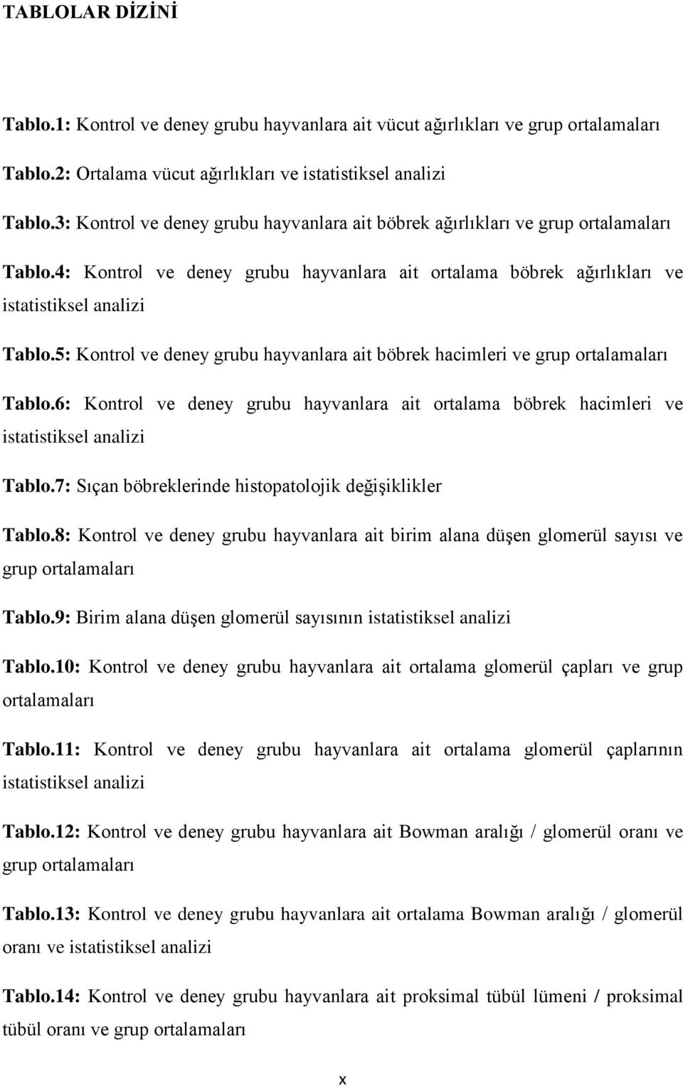 5: Kontrol ve deney grubu hayvanlara ait böbrek hacimleri ve grup ortalamaları Tablo.6: Kontrol ve deney grubu hayvanlara ait ortalama böbrek hacimleri ve istatistiksel analizi Tablo.