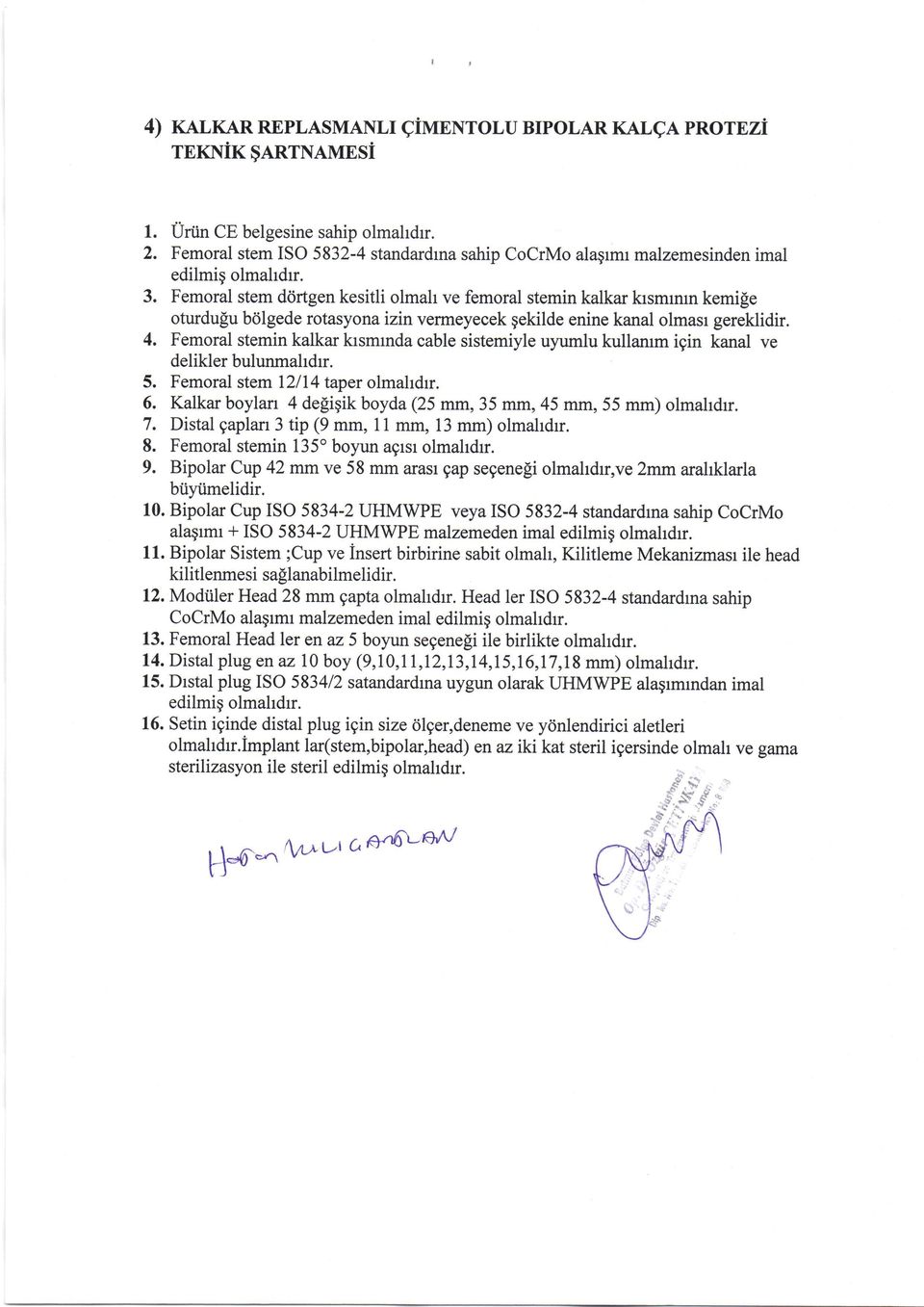 Femoral stem dortgen kesitli olmah ve femoral stemin kalkar krsmmm kemile oturdulu bdlgede rotasyona izin vermeyecek gekilde enine kanal olmasr gereklidir.