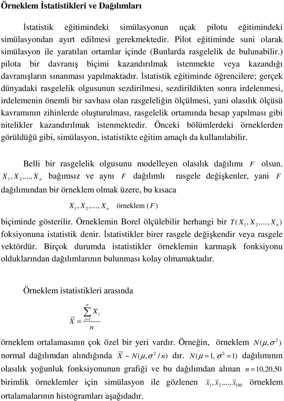 Đstatstk eğtmde öğreclere; gerçek düyadak rasgelelk olgusuu sezdrlmes sezdrldkte sora rdelemes rdeleme öeml br savhası ola rasgelelğ ölçülmes ya olasılık ölçüsü kavramıı zhlerde oluşturulması