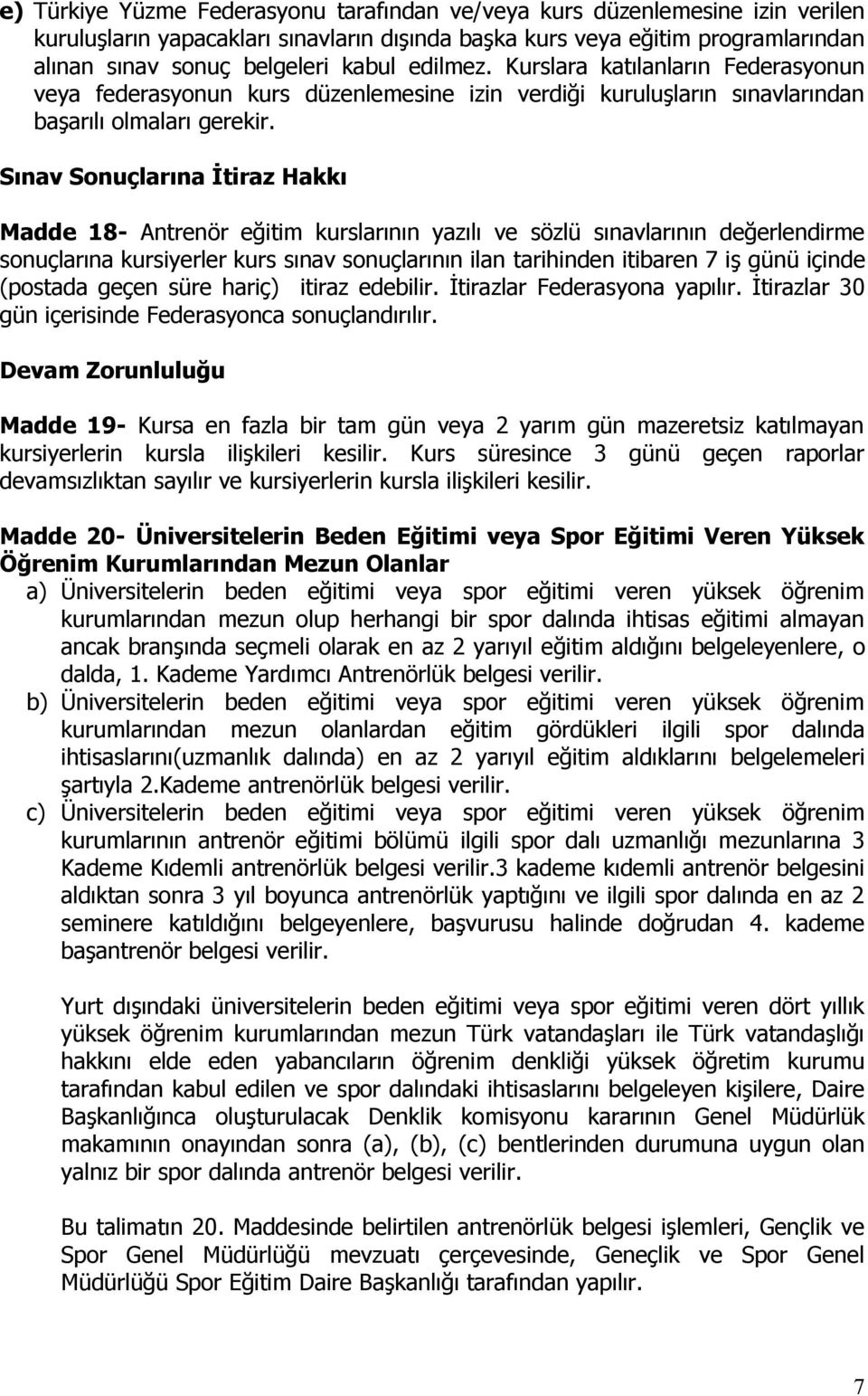 Sınav Sonuçlarına Ġtiraz Hakkı Madde 18 Antrenör eğitim kurslarının yazılı ve sözlü sınavlarının değerlendirme sonuçlarına kursiyerler kurs sınav sonuçlarının ilan tarihinden itibaren 7 iş günü