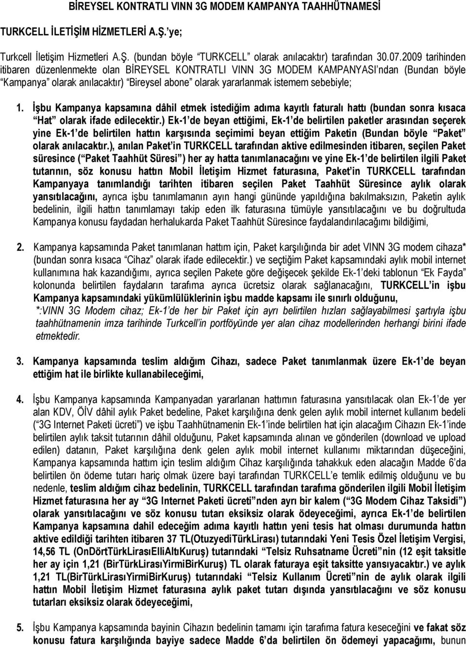 İşbu Kampanya kapsamına dâhil etmek istediğim adıma kayıtlı faturalı hattı (bundan sonra kısaca Hat olarak ifade edilecektir.