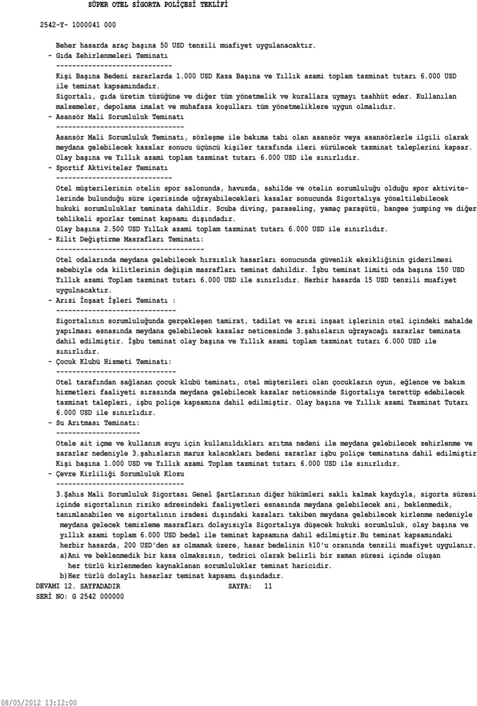 koşulları tüm yönetmeliklere uygun olmalıdır - Asansör Mali Sorumluluk Teminatı -------------------------------- Asansör Mali Sorumluluk Teminatı, sözleşme ile bakıma tabi olan asansör veya