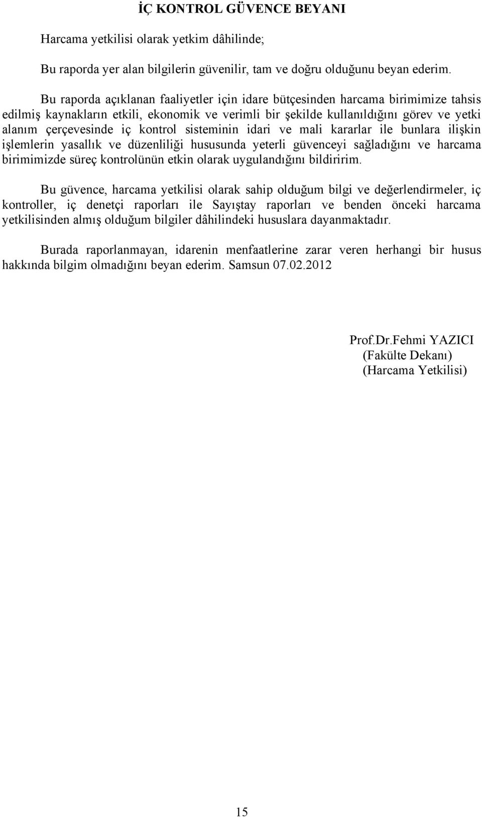 kontrol sisteminin idari ve mali kararlar ile bunlara ilişkin işlemlerin yasallık ve düzenliliği hususunda yeterli güvenceyi sağladığını ve harcama birimimizde süreç kontrolünün etkin olarak