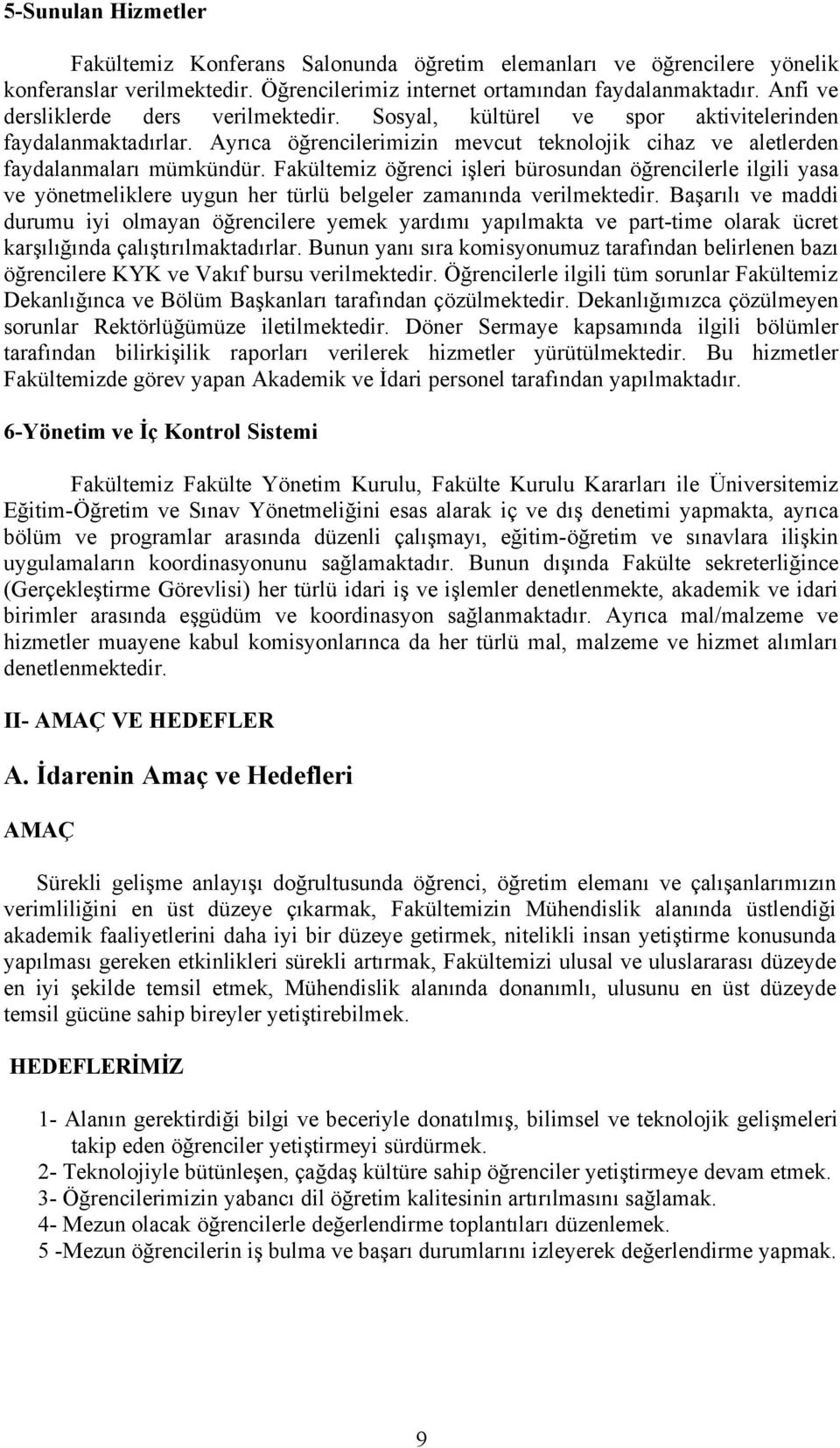 Fakültemiz öğrenci işleri bürosundan öğrencilerle ilgili yasa ve yönetmeliklere uygun her türlü belgeler zamanında verilmektedir.