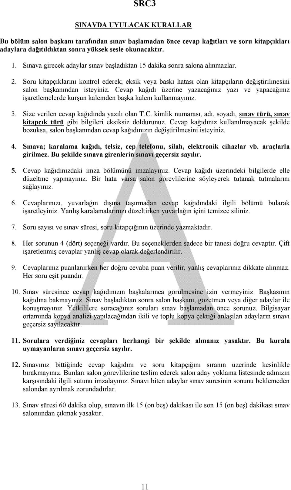 Soru kitapçıklarını kontrol ederek; eksik veya baskı hatası olan kitapçıların değiştirilmesini salon başkanından isteyiniz.