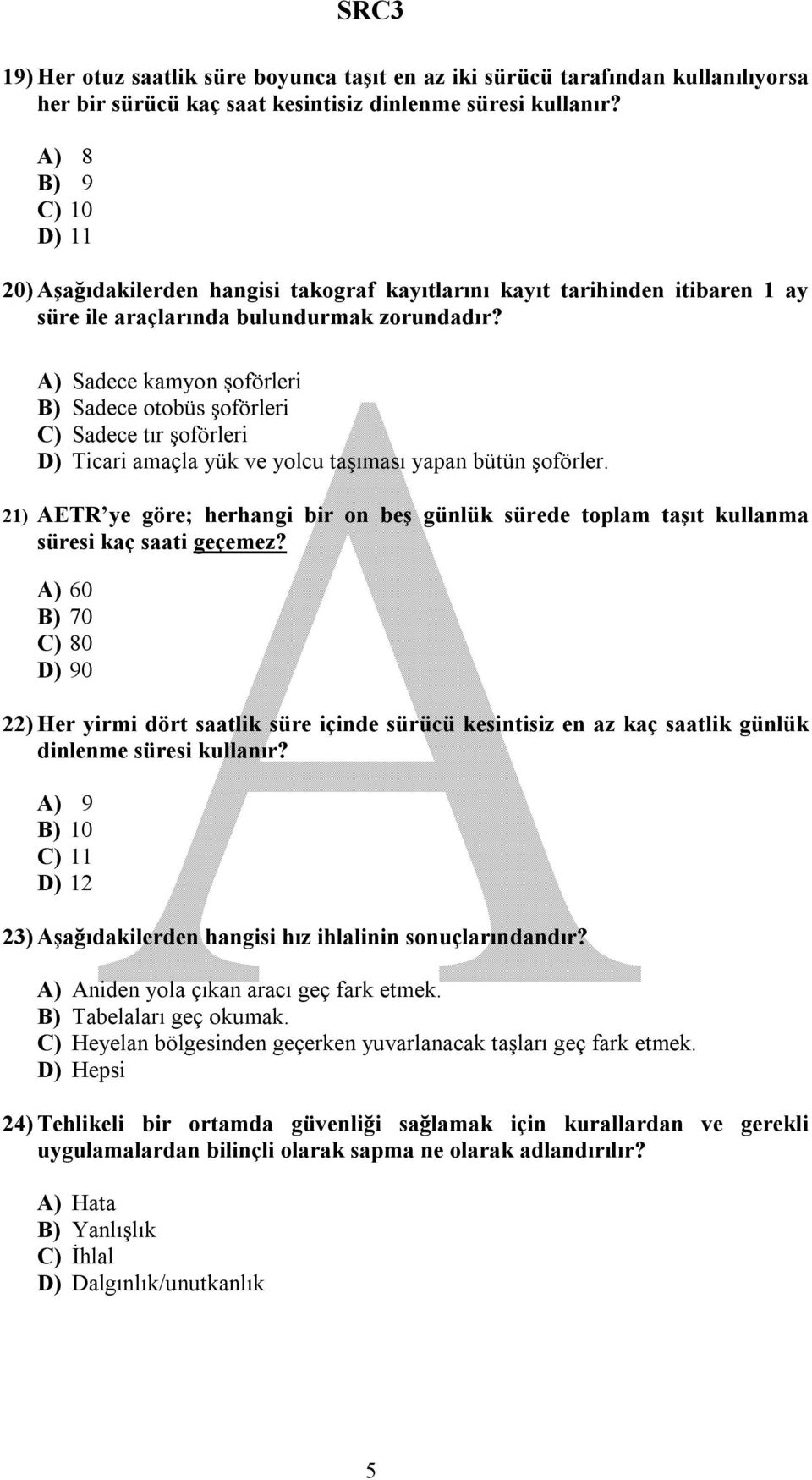 A) Sadece kamyon şoförleri B) Sadece otobüs şoförleri C) Sadece tır şoförleri D) Ticari amaçla yük ve yolcu taşıması yapan bütün şoförler.