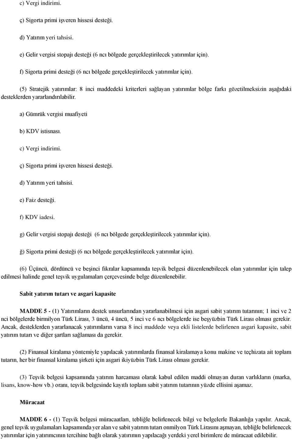 (5) Stratejik yatırımlar: 8 inci maddedeki kriterleri sağlayan yatırımlar bölge farkı gözetilmeksizin aşağıdaki desteklerden yararlandırılabilir. a) Gümrük vergisi muafiyeti b) KDV istisnası.