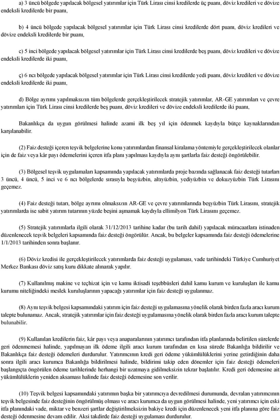 döviz kredileri ve dövize endeksli kredilerde iki puanı, ç) 6 ncı bölgede yapılacak bölgesel yatırımlar için Türk Lirası cinsi kredilerde yedi puanı, döviz kredileri ve dövize endeksli kredilerde iki