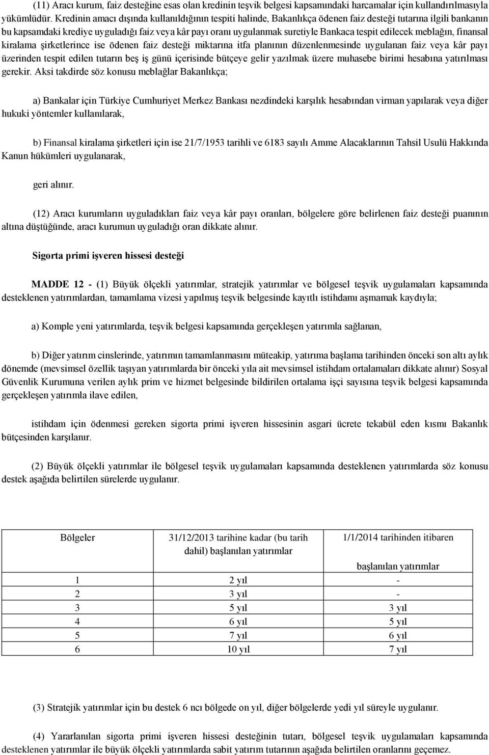 tespit edilecek meblağın, finansal kiralama şirketlerince ise ödenen faiz desteği miktarına itfa planının düzenlenmesinde uygulanan faiz veya kâr payı üzerinden tespit edilen tutarın beş iş günü