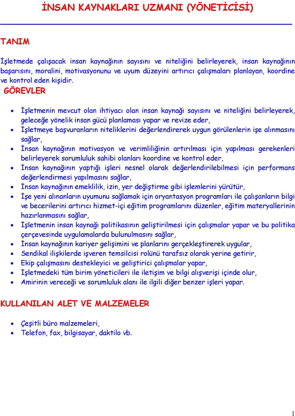 GÖREVLER İşletmenin mevcut olan ihtiyacı olan insan kaynağı sayısını ve niteliğini belirleyerek, geleceğe yönelik insan gücü planlaması yapar ve revize eder, İşletmeye başvuranların niteliklerini