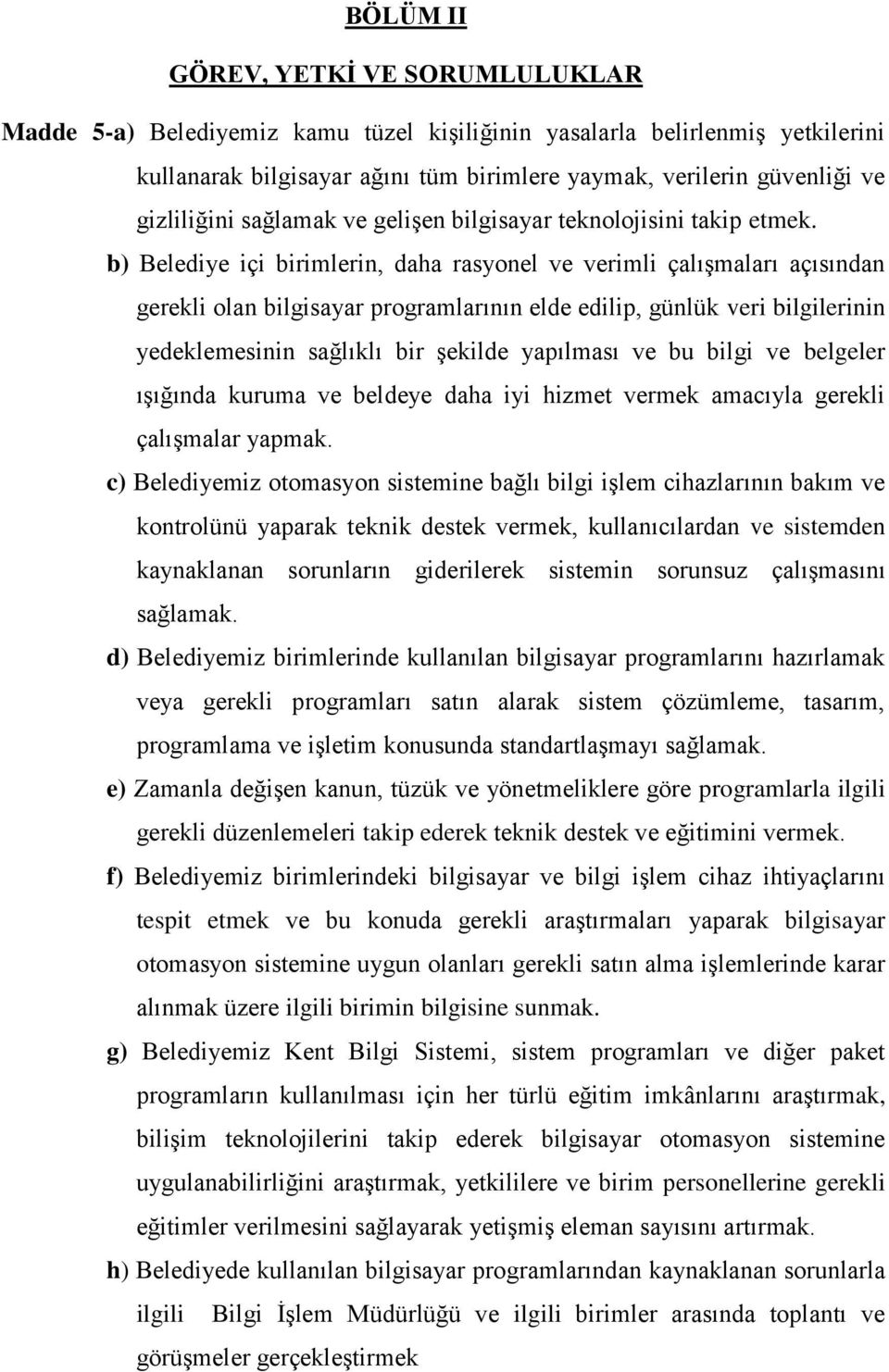 b) Belediye içi birimlerin, daha rasyonel ve verimli çalışmaları açısından gerekli olan bilgisayar programlarının elde edilip, günlük veri bilgilerinin yedeklemesinin sağlıklı bir şekilde yapılması