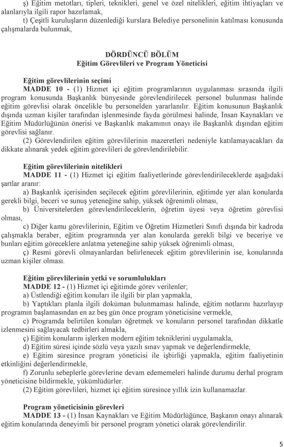 ilgili program konusunda Başkanlık bünyesinde görevlendirilecek personel bulunması halinde eğitim görevlisi olarak öncelikle bu personelden yararlanılır.