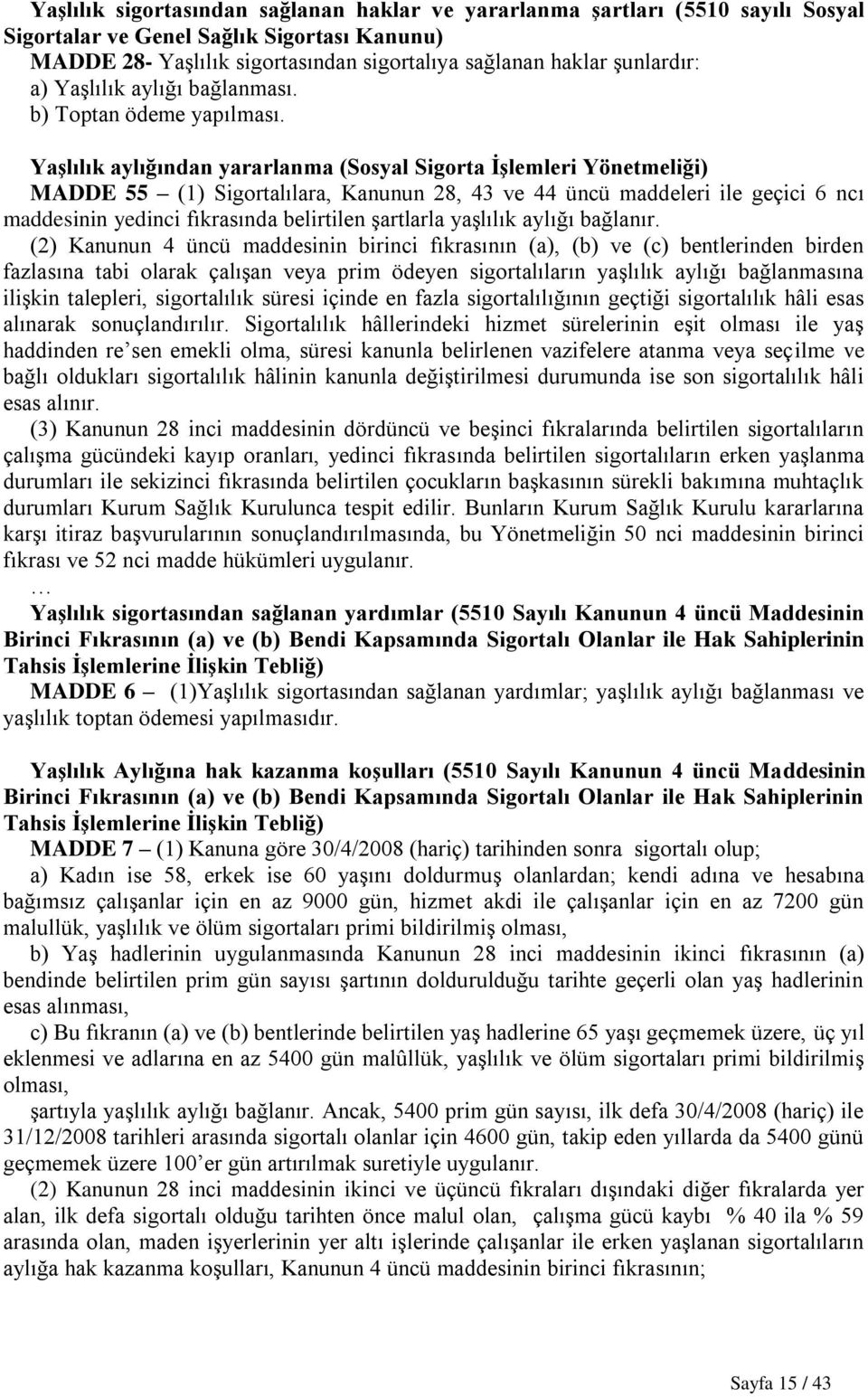 YaĢlılık aylığından yararlanma (Sosyal Sigorta ĠĢlemleri Yönetmeliği) MADDE 55 (1) Sigortalılara, Kanunun 28, 43 ve 44 üncü maddeleri ile geçici 6 ncı maddesinin yedinci fıkrasında belirtilen