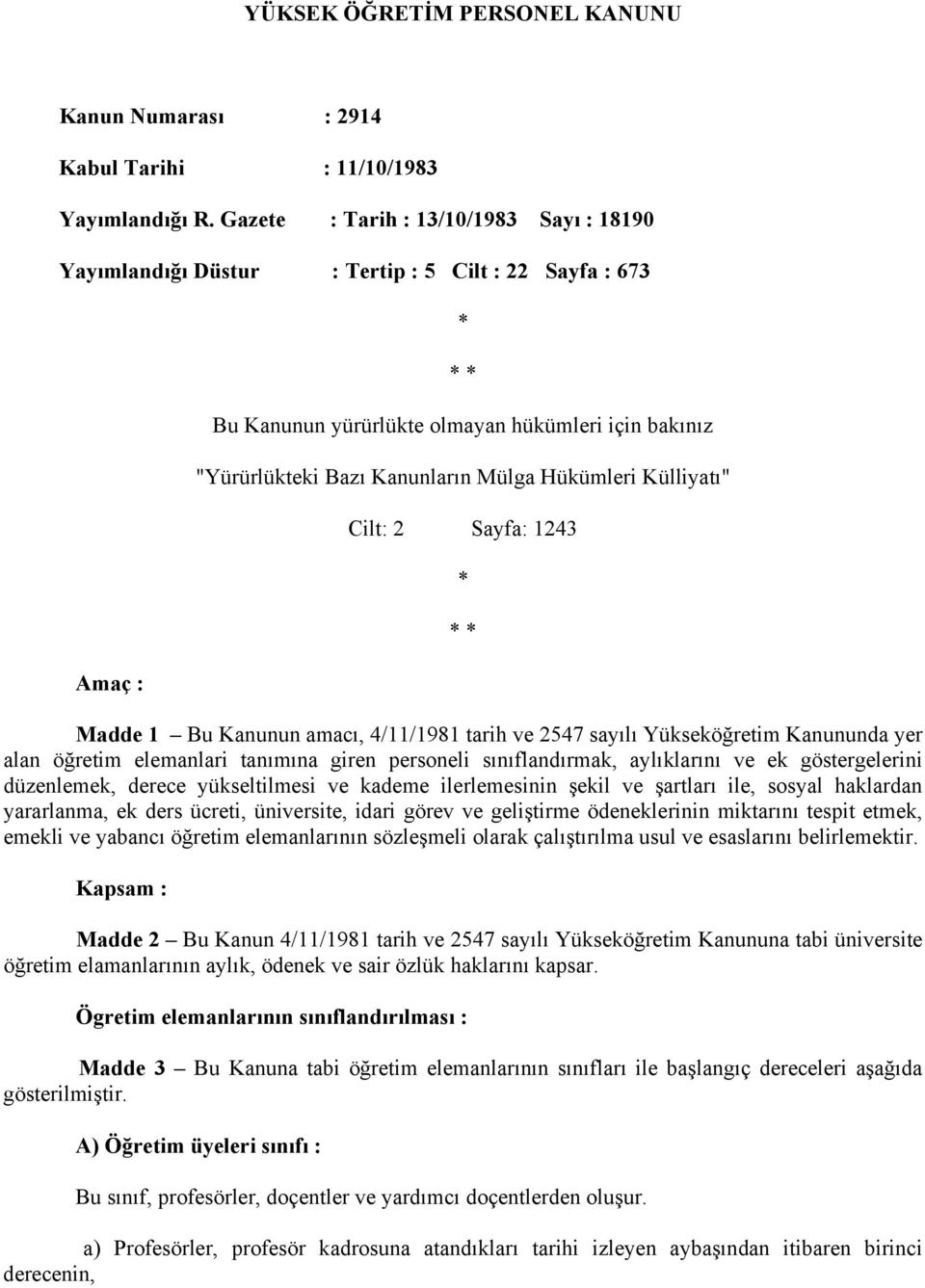 Hükümleri Külliyatı" Cilt: 2 Sayfa: 1243 * * * Madde 1 Bu Kanunun amacı, 4/11/1981 tarih ve 2547 sayılı Yükseköğretim Kanununda yer alan öğretim elemanlari tanımına giren personeli sınıflandırmak,