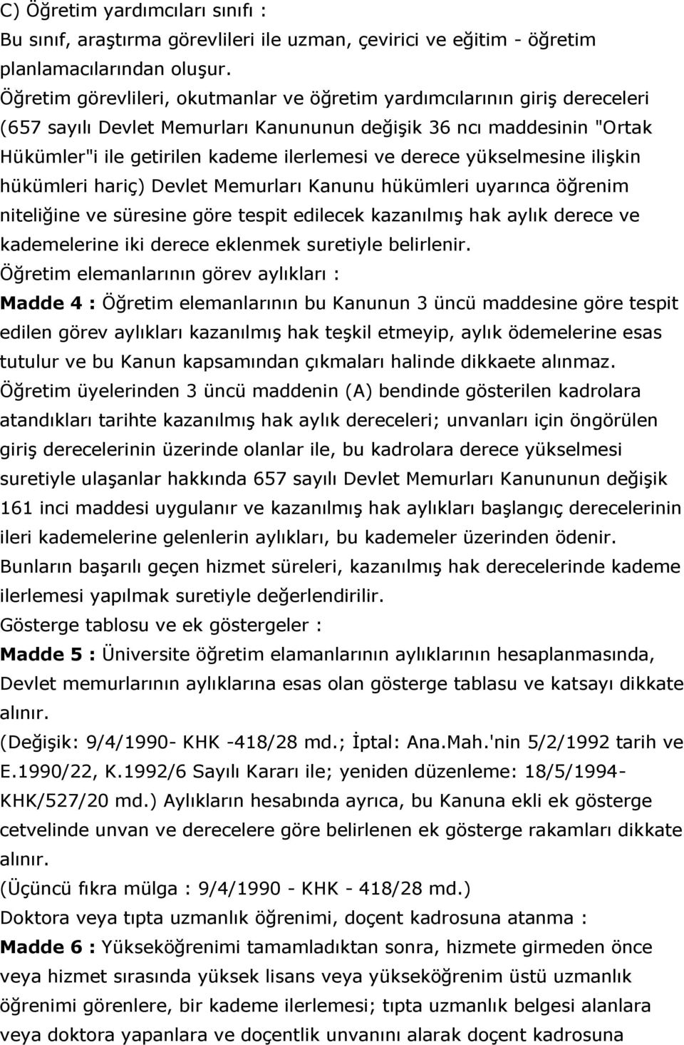 derece yükselmesine iliģkin hükümleri hariç) Devlet Memurları Kanunu hükümleri uyarınca öğrenim niteliğine ve süresine göre tespit edilecek kazanılmıģ hak aylık derece ve kademelerine iki derece