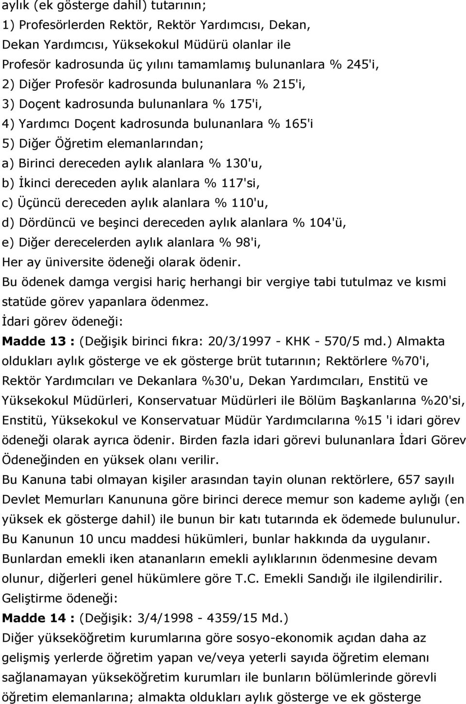 aylık alanlara % 130'u, b) Ġkinci dereceden aylık alanlara % 117'si, c) Üçüncü dereceden aylık alanlara % 110'u, d) Dördüncü ve beģinci dereceden aylık alanlara % 104'ü, e) Diğer derecelerden aylık