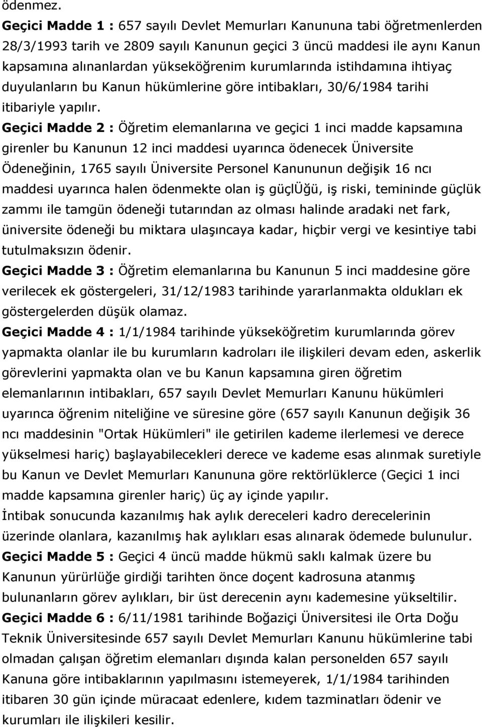 istihdamına ihtiyaç duyulanların bu Kanun hükümlerine göre intibakları, 30/6/1984 tarihi itibariyle yapılır.