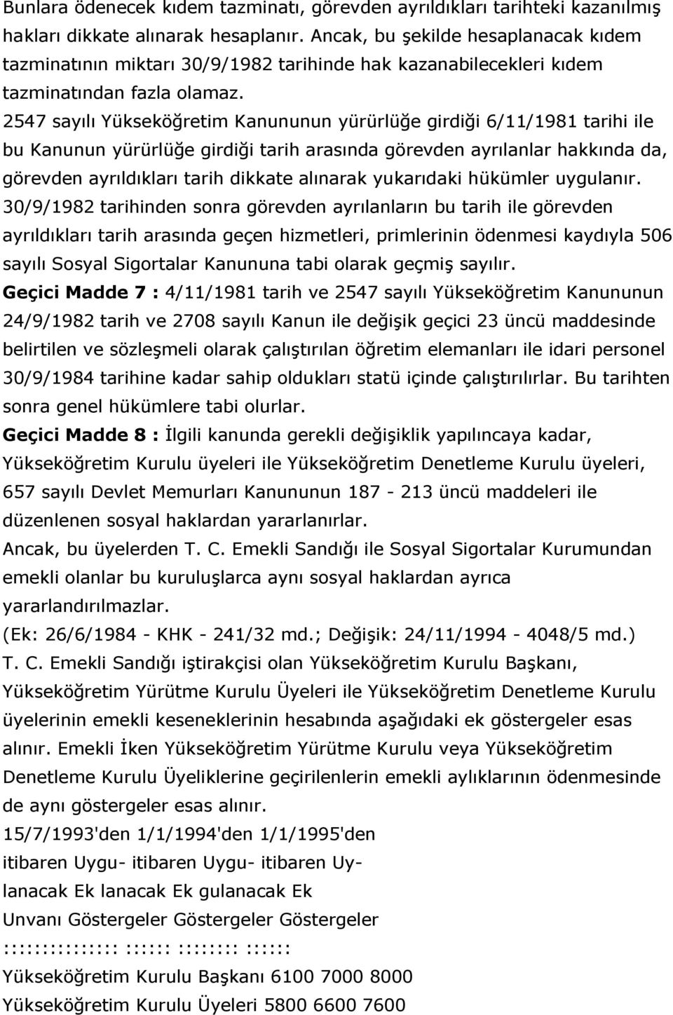 2547 sayılı Yükseköğretim Kanununun yürürlüğe girdiği 6/11/1981 tarihi ile bu Kanunun yürürlüğe girdiği tarih arasında görevden ayrılanlar hakkında da, görevden ayrıldıkları tarih dikkate alınarak