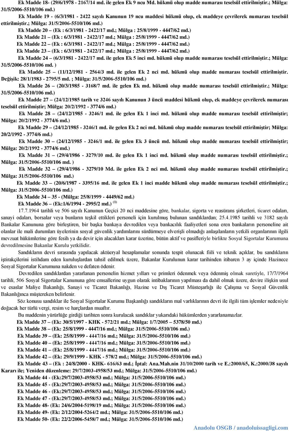 ) Ek Madde 21 (Ek : 6/3/1981-2422/17 md.; Mülga : 25/8/1999-4447/62 md.) Ek Madde 22 (Ek : 6/3/1981-2422/17 md.; Mülga : 25/8/1999-4447/62 md.) Ek Madde 23 (Ek : 6/3/1981-2422/17 md.