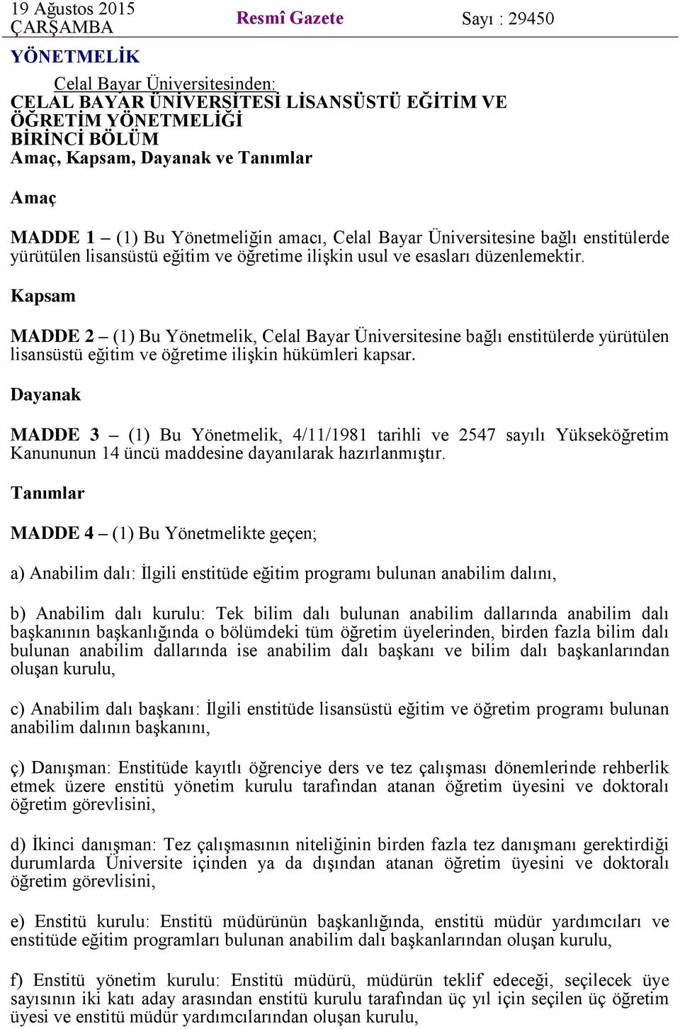 Kapsam MADDE 2 (1) Bu Yönetmelik, Celal Bayar Üniversitesine bağlı enstitülerde yürütülen lisansüstü eğitim ve öğretime ilişkin hükümleri kapsar.