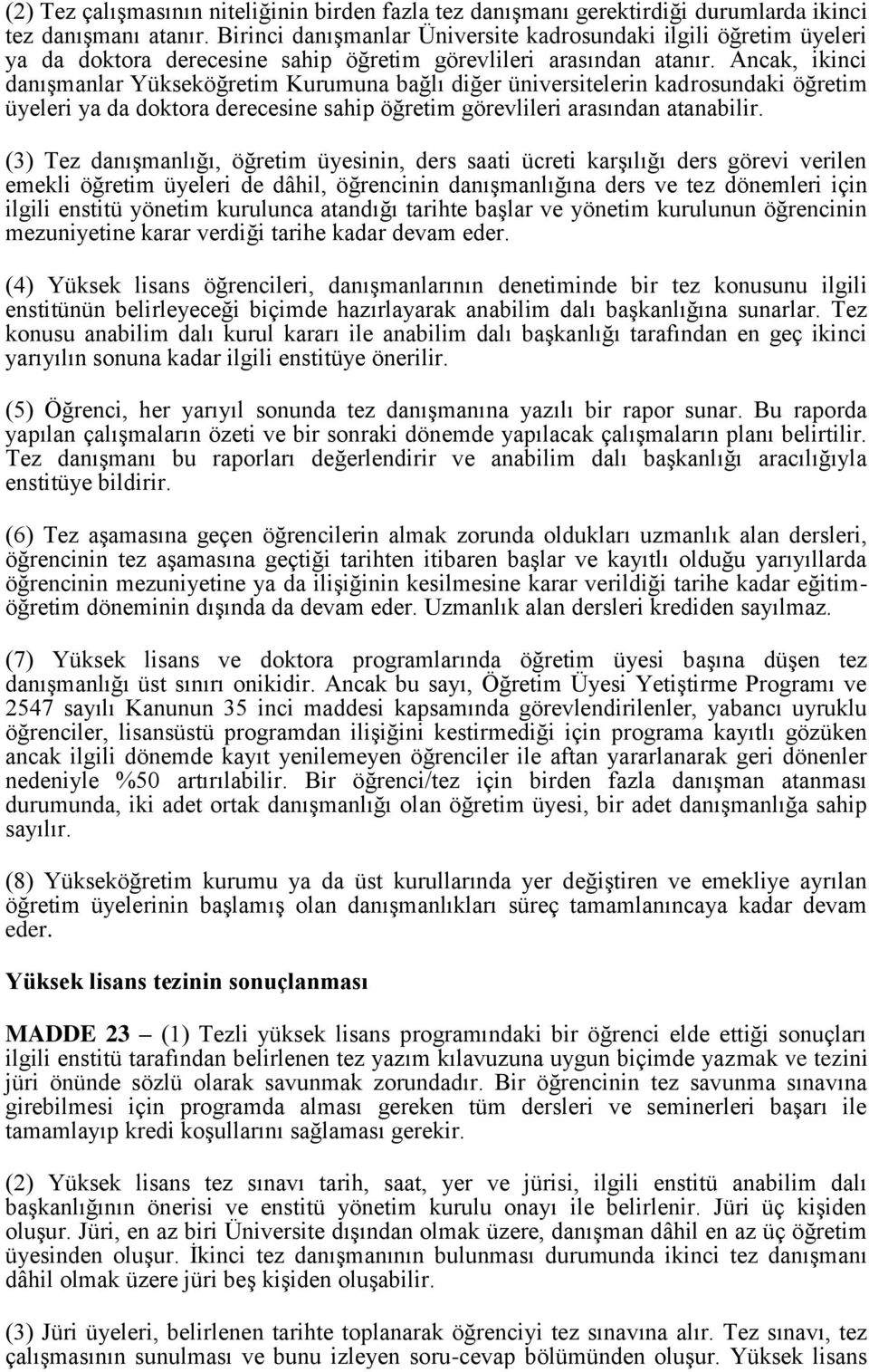 Ancak, ikinci danışmanlar Yükseköğretim Kurumuna bağlı diğer üniversitelerin kadrosundaki öğretim üyeleri ya da doktora derecesine sahip öğretim görevlileri arasından atanabilir.