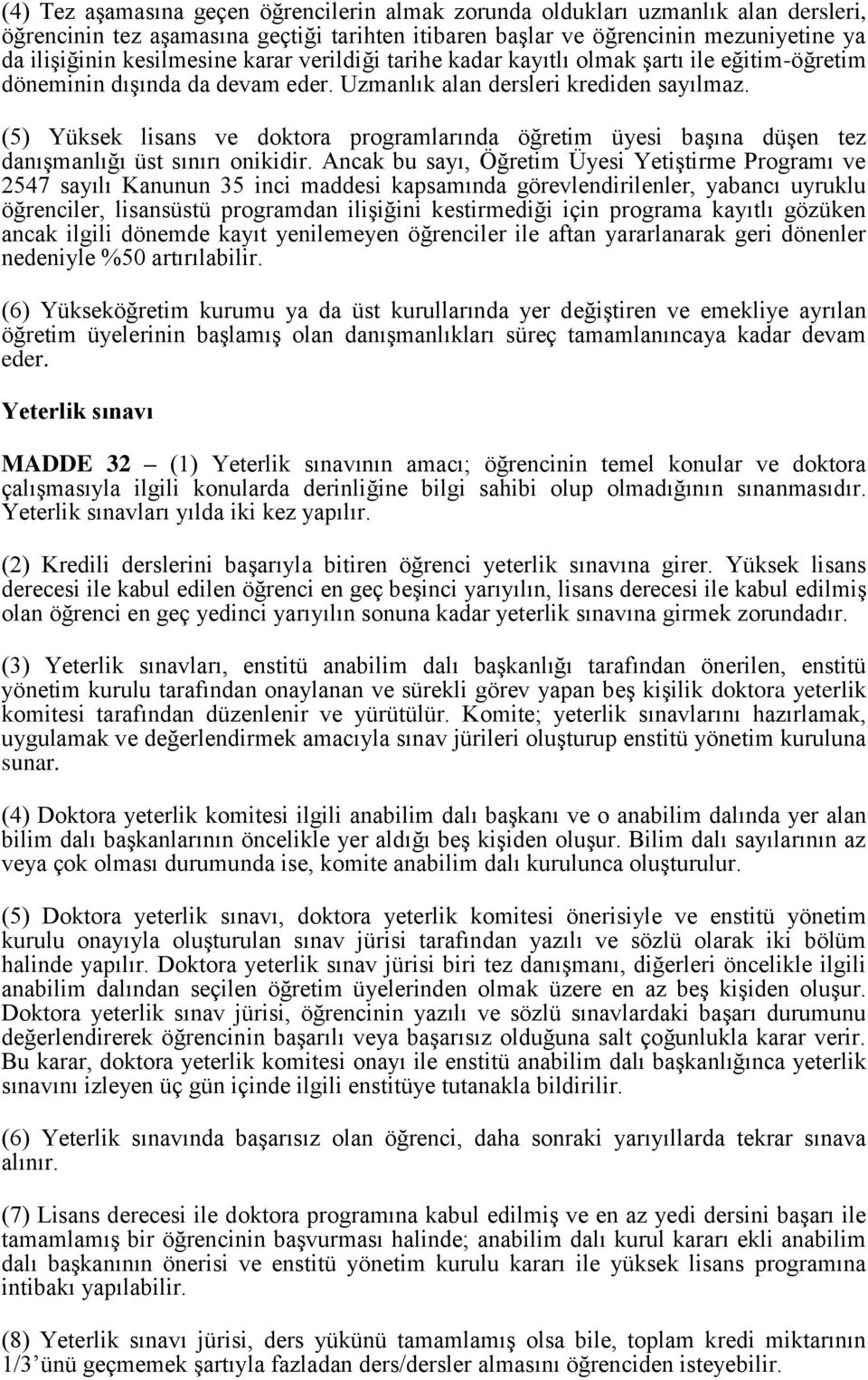 (5) Yüksek lisans ve doktora programlarında öğretim üyesi başına düşen tez danışmanlığı üst sınırı onikidir.