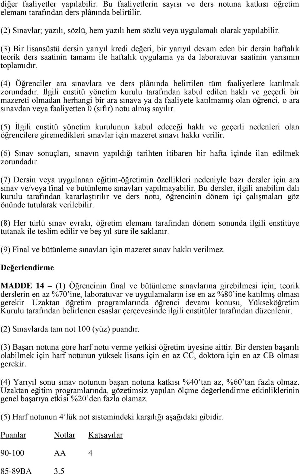 (3) Bir lisansüstü dersin yarıyıl kredi değeri, bir yarıyıl devam eden bir dersin haftalık teorik ders saatinin tamamı ile haftalık uygulama ya da laboratuvar saatinin yarısının toplamıdır.