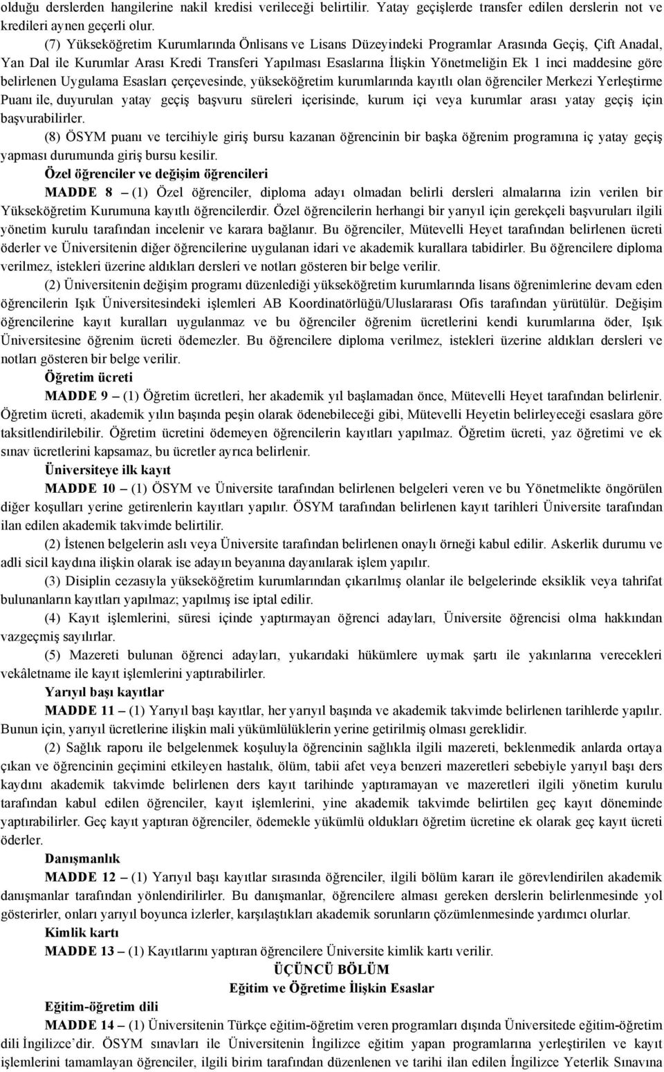 maddesine göre belirlenen Uygulama Esasları çerçevesinde, yükseköğretim kurumlarında kayıtlı olan öğrenciler Merkezi Yerleştirme Puanı ile, duyurulan yatay geçiş başvuru süreleri içerisinde, kurum