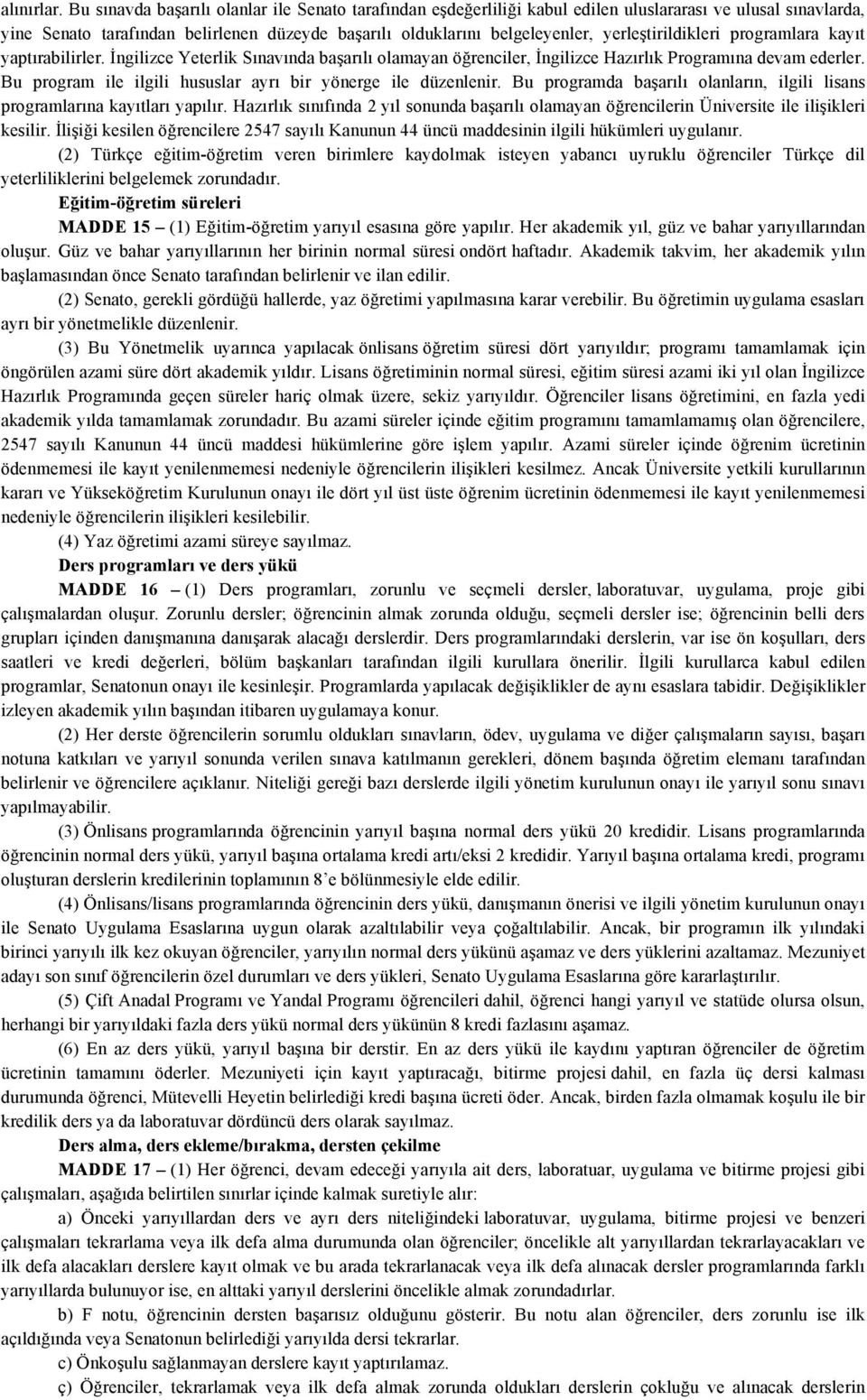 yerleştirildikleri programlara kayıt yaptırabilirler. İngilizce Yeterlik Sınavında başarılı olamayan öğrenciler, İngilizce Hazırlık Programına devam ederler.