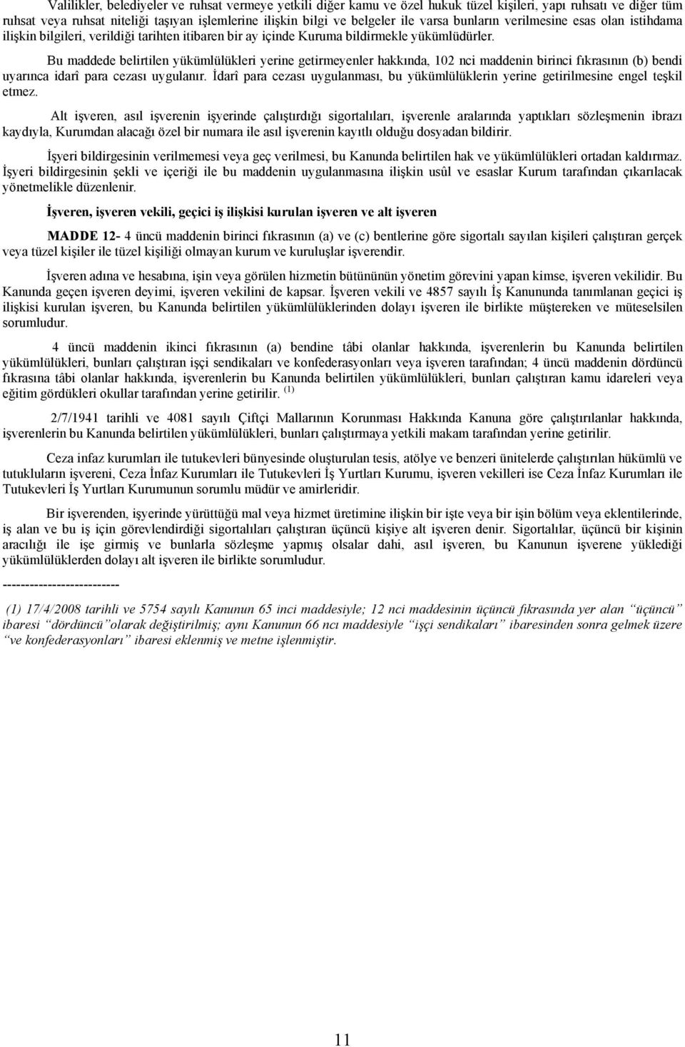 Bu maddede belirtilen yükümlülükleri yerine getirmeyenler hakkında, 102 nci maddenin birinci fıkrasının (b) bendi uyarınca idarî para cezası uygulanır.