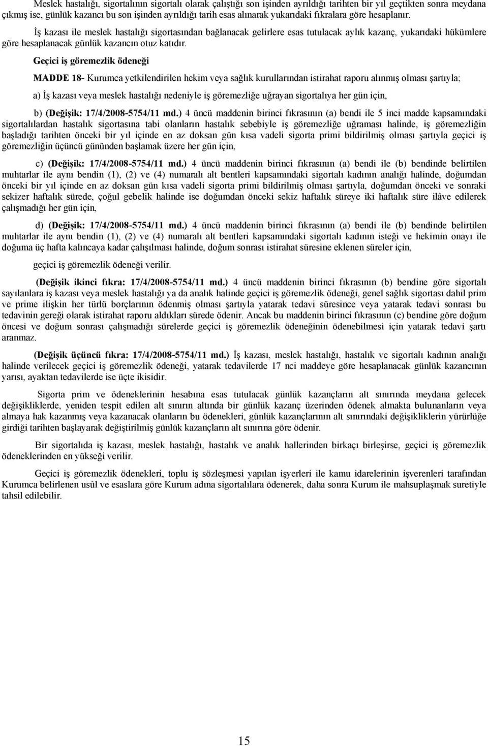 İş kazası ile meslek hastalığı sigortasından bağlanacak gelirlere esas tutulacak aylık kazanç, yukarıdaki hükümlere göre hesaplanacak günlük kazancın otuz katıdır.