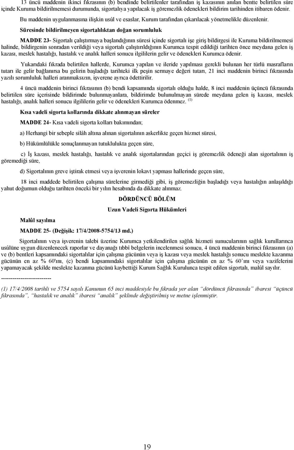 Süresinde bildirilmeyen sigortalılıktan doğan sorumluluk MADDE 23- Sigortalı çalıştırmaya başlandığının süresi içinde sigortalı işe giriş bildirgesi ile Kuruma bildirilmemesi halinde, bildirgenin