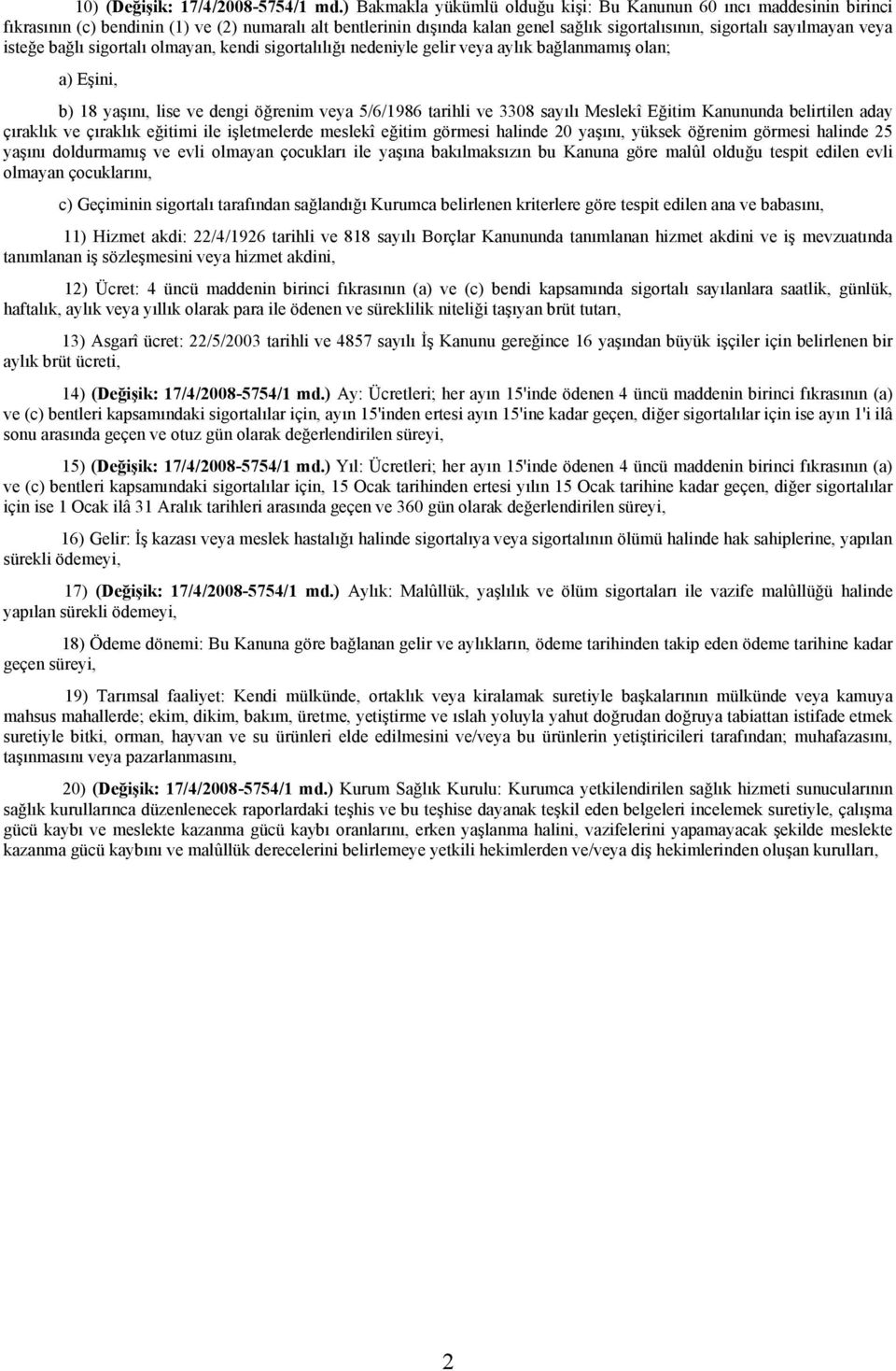 isteğe bağlı sigortalı olmayan, kendi sigortalılığı nedeniyle gelir veya aylık bağlanmamış olan; a) Eşini, b) 18 yaşını, lise ve dengi öğrenim veya 5/6/1986 tarihli ve 3308 sayılı Meslekî Eğitim