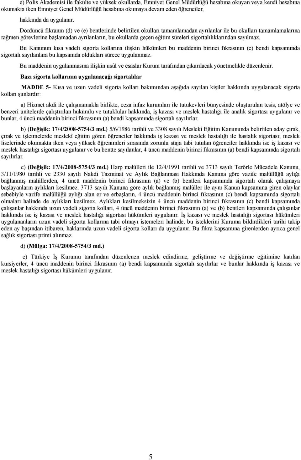 Dördüncü fıkranın (d) ve (e) bentlerinde belirtilen okulları tamamlamadan ayrılanlar ile bu okulları tamamlamalarına rağmen görevlerine başlamadan ayrılanların, bu okullarda geçen eğitim süreleri