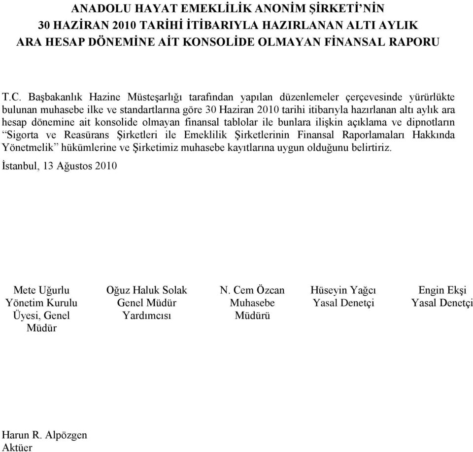 dönemine ait konsolide olmayan finansal tablolar ile bunlara iliģkin açıklama ve dipnotların Sigorta ve Reasürans ġirketleri ile Emeklilik ġirketlerinin Finansal Raporlamaları Hakkında Yönetmelik