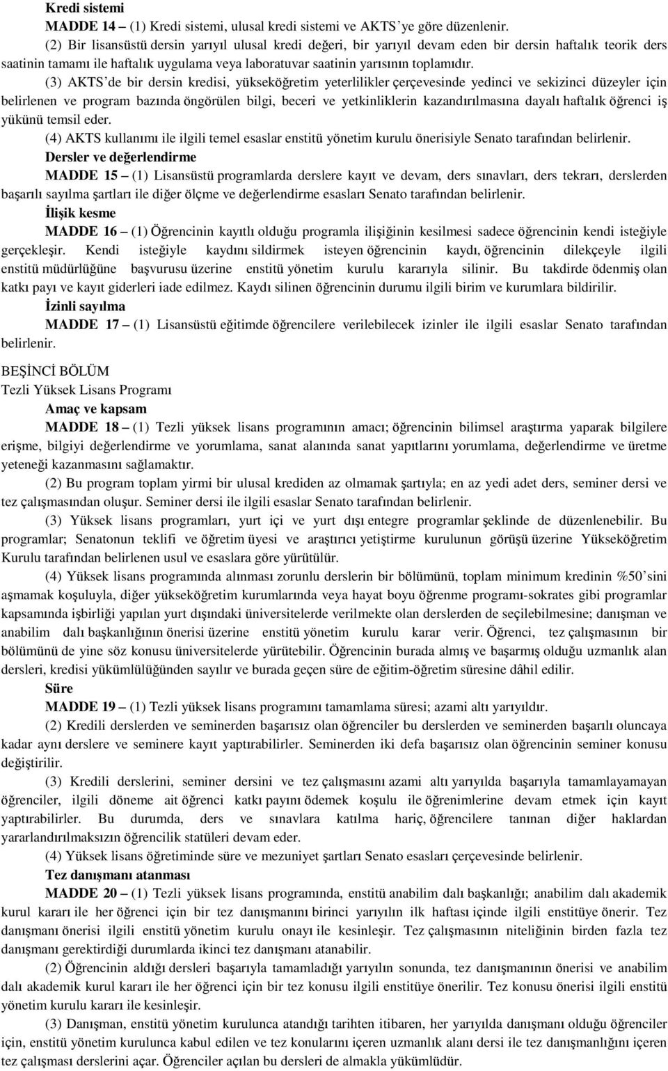 (3) AKTS de bir dersin kredisi, yükseköğretim yeterlilikler çerçevesinde yedinci ve sekizinci düzeyler için belirlenen ve program bazında öngörülen bilgi, beceri ve yetkinliklerin kazandırılmasına