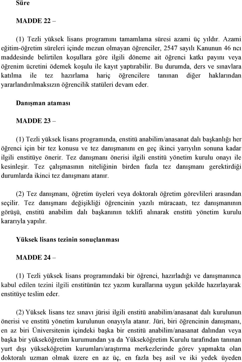 koşulu ile kayıt yaptırabilir. Bu durumda, ders ve sınavlara katılma ile tez hazırlama hariç öğrencilere tanınan diğer haklarından yararlandırılmaksızın öğrencilik statüleri devam eder.