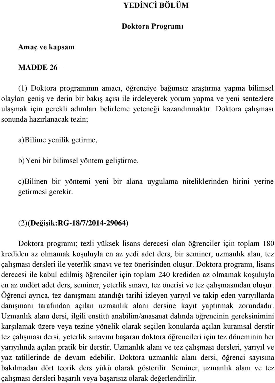 Doktora çalışması sonunda hazırlanacak tezin; a) Bilime yenilik getirme, b) Yeni bir bilimsel yöntem geliştirme, c) Bilinen bir yöntemi yeni bir alana uygulama niteliklerinden birini yerine getirmesi