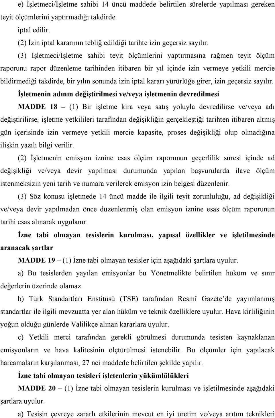 (3) İşletmeci/İşletme sahibi teyit ölçümlerini yaptırmasına rağmen teyit ölçüm raporunu rapor düzenleme tarihinden itibaren bir yıl içinde izin vermeye yetkili mercie bildirmediği takdirde, bir yılın