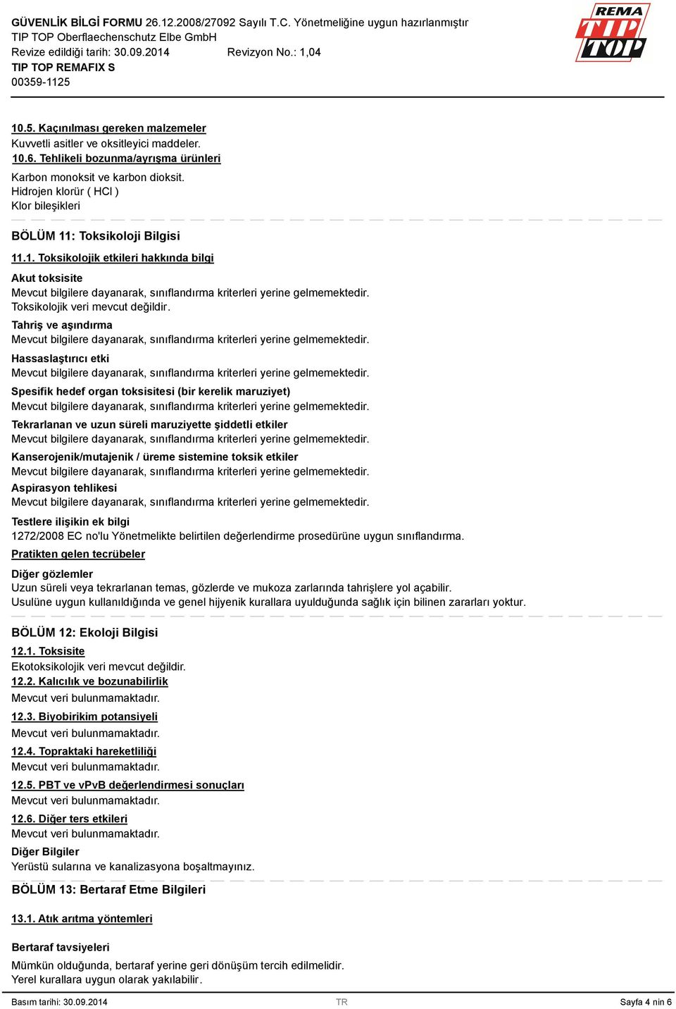 Tahriş ve aşındırma Hassaslaştırıcı etki Spesifik hedef organ toksisitesi (bir kerelik maruziyet) Tekrarlanan ve uzun süreli maruziyette şiddetli etkiler Kanserojenik/mutajenik / üreme sistemine