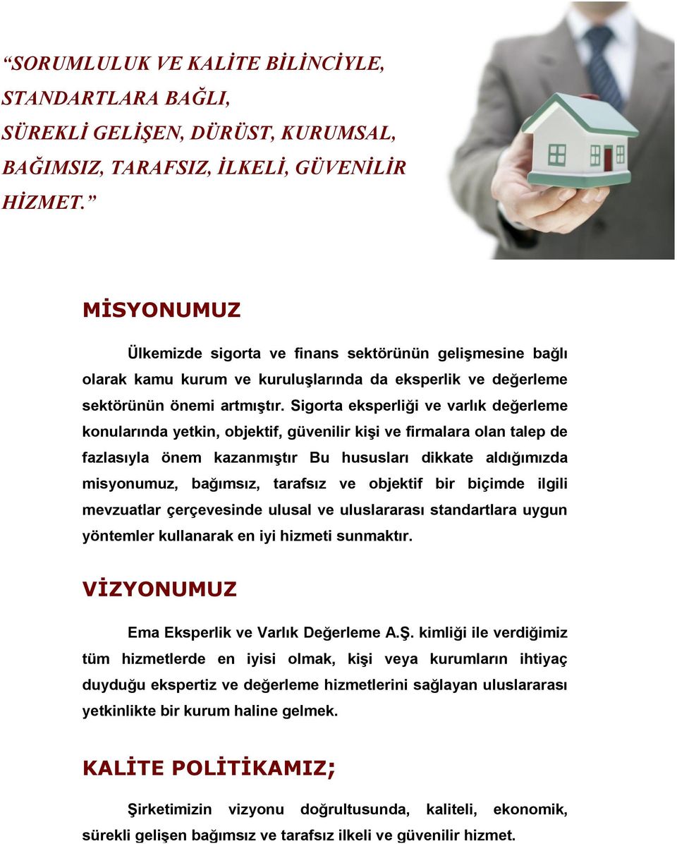 Sigorta eksperliği ve varlık değerleme konularında yetkin, objektif, güvenilir kişi ve firmalara olan talep de fazlasıyla önem kazanmıştır Bu hususları dikkate aldığımızda misyonumuz, bağımsız,