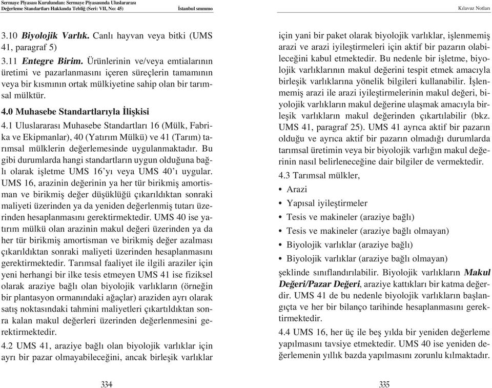 1 Uluslararas Muhasebe Standartlar 16 (Mülk, Fabrika ve Ekipmanlar), 40 (Yat r m Mülkü) ve 41 (Tar m) tar msal mülklerin de erlemesinde uygulanmaktad r.