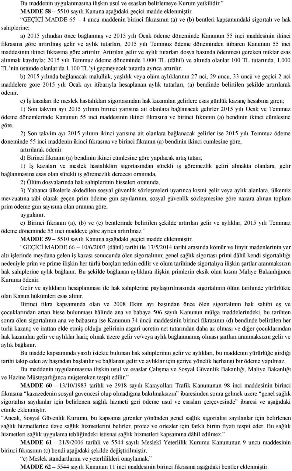 maddesinin ikinci fıkrasına göre artırılmış gelir ve aylık tutarları, 2015 yılı Temmuz ödeme döneminden itibaren Kanunun 55 inci maddesinin ikinci fıkrasına göre artırılır.