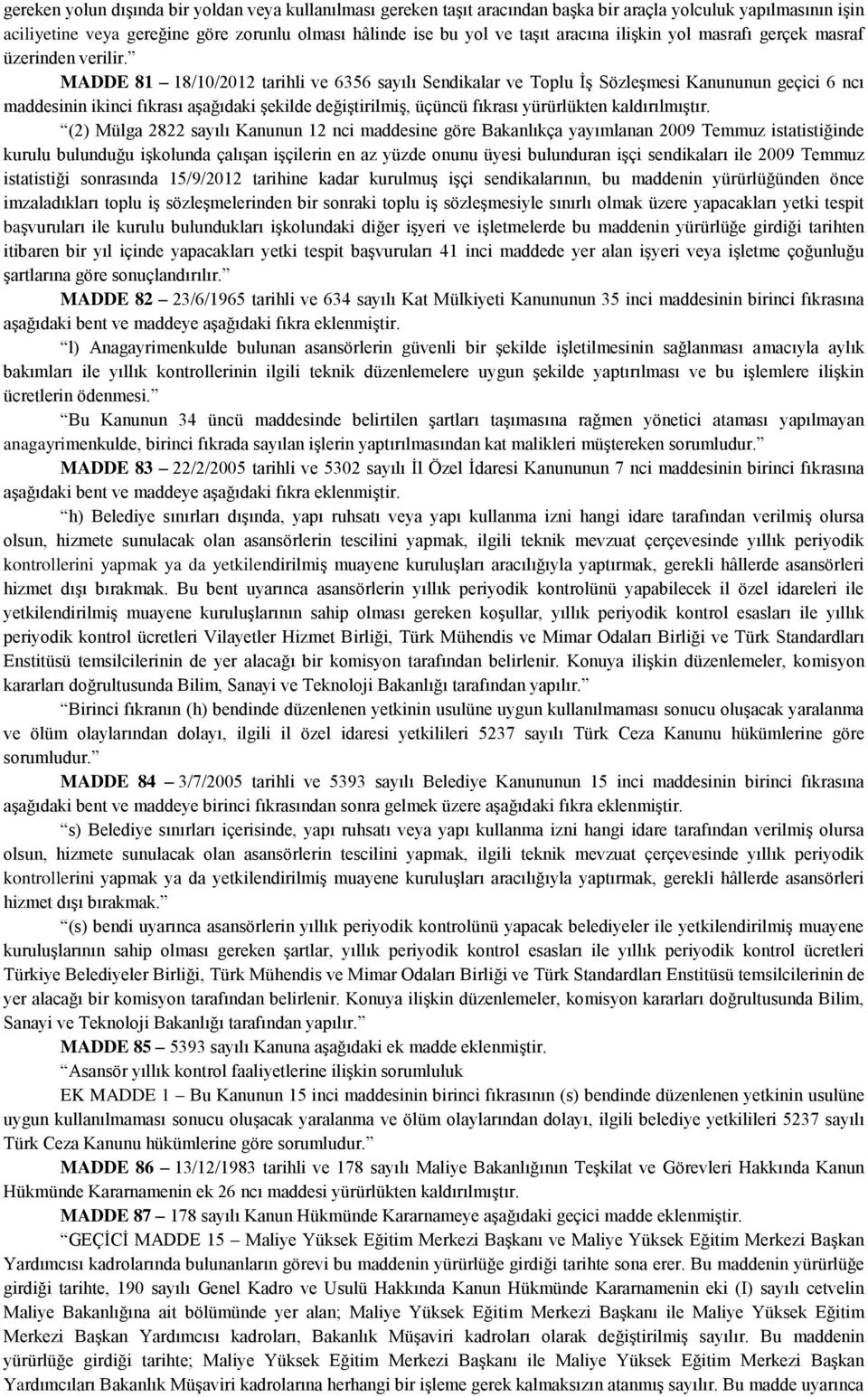 MADDE 81 18/10/2012 tarihli ve 6356 sayılı Sendikalar ve Toplu İş Sözleşmesi Kanununun geçici 6 ncı maddesinin ikinci fıkrası aşağıdaki şekilde değiştirilmiş, üçüncü fıkrası yürürlükten