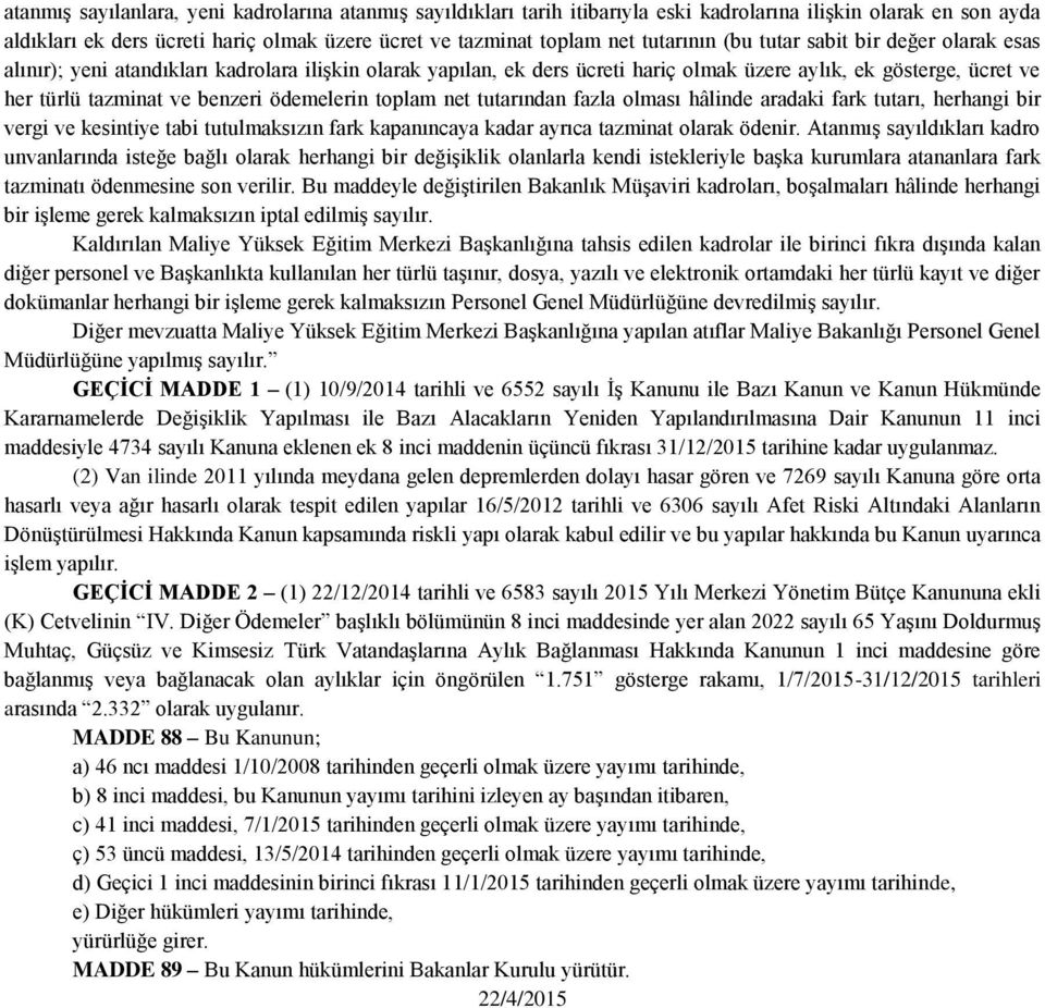 ödemelerin toplam net tutarından fazla olması hâlinde aradaki fark tutarı, herhangi bir vergi ve kesintiye tabi tutulmaksızın fark kapanıncaya kadar ayrıca tazminat olarak ödenir.